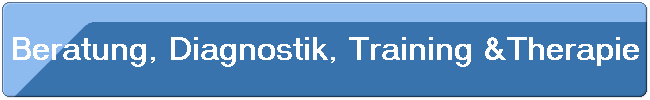 Beratung, Diagnostik, Training &Therapie